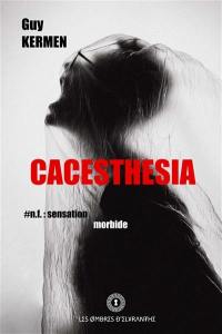 Cacesthesia : #n.f. : sensation morbide