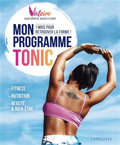 Mon programme tonic : 1 mois pour retrouver la forme ! : fitness, nutrition, beauté & bien-être