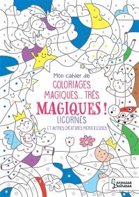 Mon cahier de coloriages magiques... très magiques ! : licornes et autres créatures merveilleuses