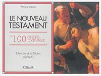 Le Nouveau Testament en 100 chefs-d'oeuvre : tableaux et sculptures expliqués
