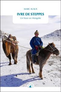 Ivre de steppes : un hiver en Mongolie