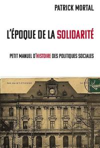 L'époque de la solidarité : petit manuel d'histoire des politiques sociales