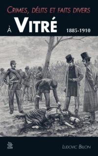 Crimes, délits et faits divers à Vitré : 1885-1910