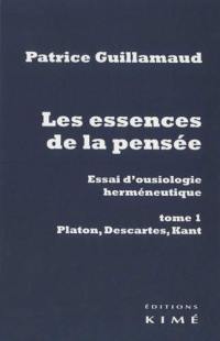 Les essences de la pensée : essai d'ousiologie herméneutique. Vol. 1. Platon, Descartes, Kant