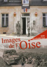 Images de l'Oise. 1918, aujourd'hui