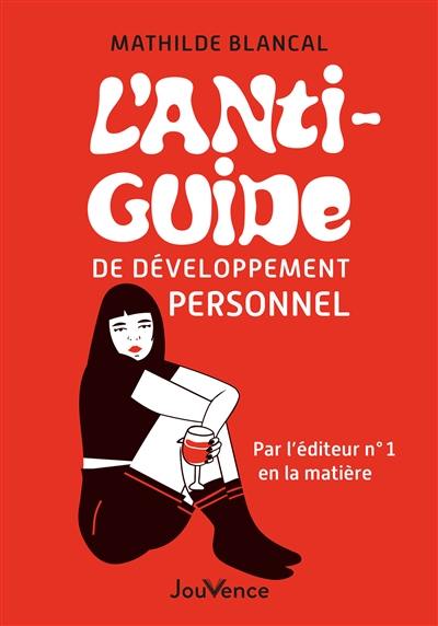 L'anti-guide de développement personnel : par l'éditeur n°1 en la matière