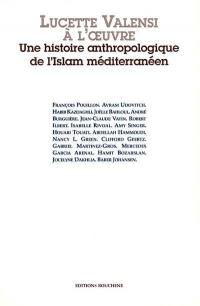 Lucette Valensi à l'oeuvre : une histoire anthropologique de l'Islam méditerranéen