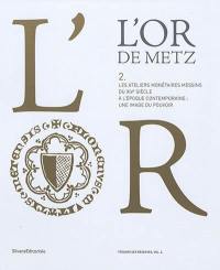 L'or de Metz. Vol. 2. Les ateliers monétaires messins du XIVe siècle à l'époque contemporaine : une image du pouvoir