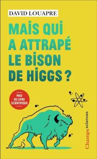 Mais qui a attrapé le bison de Higgs ? : et autres questions que vous n'avez jamais osé poser à haute voix...
