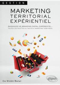 Marketing territorial expérientiel : bassins de vie, branding, digital, expérientiel... : toutes les facettes du nouveau marketing territorial