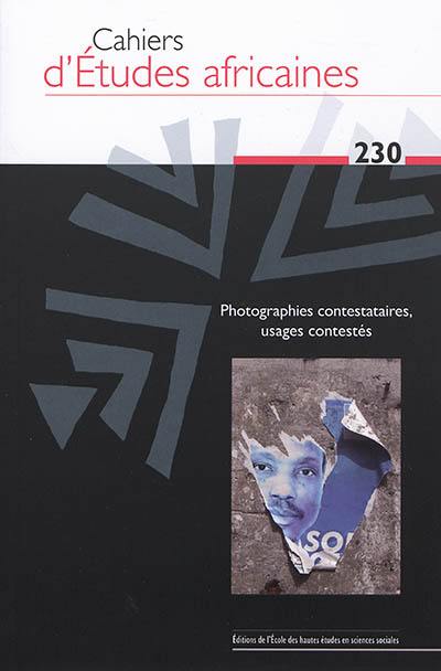Cahiers d'études africaines, n° 230. Photographies contestataires, images contestées