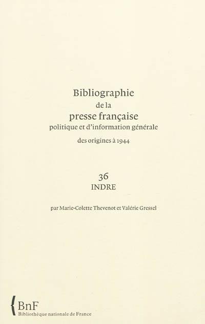 Bibliographie de la presse française politique et d'information générale : des origines à 1944. Vol. 36. Indre