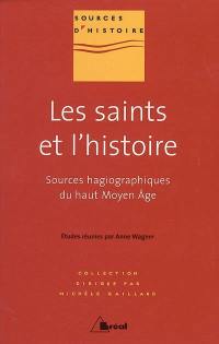 Les saints et l'histoire : les sources hagiographiques du haut Moyen Age