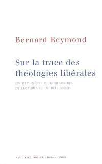 Sur les traces des théologies libérales : un demi-siècle de rencontres, de lectures et de réflexions