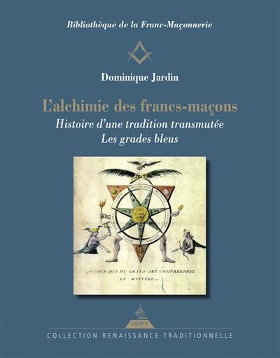 L'alchimie des francs-maçons : histoire d'une tradition transmutée : les grades bleus