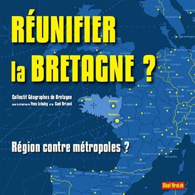 Réunifier la Bretagne ? : région contre métropoles ?