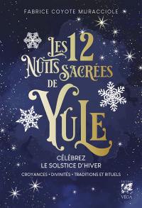 Les 12 nuits sacrées de Yule : célébrez le solstice d'hiver : croyances, divinités, traditions et rituels