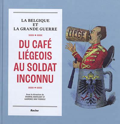 Du café liégeois au soldat inconnu : la Belgique et la Grande Guerre