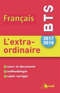 Français BTS 2017-2018 : l'extraordinaire : cours et documents, méthodologie, sujets corrigés