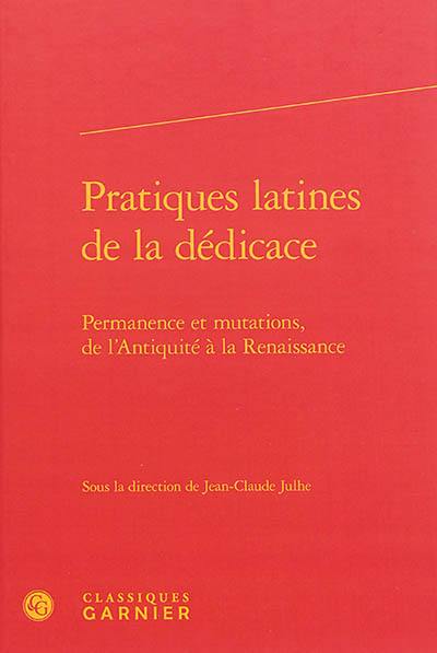 Pratiques latines de la dédicace : permanence et mutations, de l'Antiquité à la Renaissance