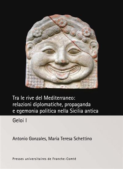 Tra le rive del Mediterraneo : relazioni diplomatiche, propaganda e egemonia politica nella Sicilia antiqua : Geloi I