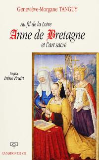 Au fil de la Loire Anne de Bretagne et l'art sacré