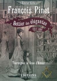 François Pinet, bottier des élégantes, 1817-1897 : Tourangeau la rose d'amour