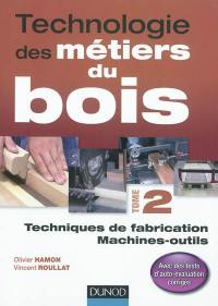 Technologie des métiers du bois. Vol. 2. Techniques de fabrication, machines outils