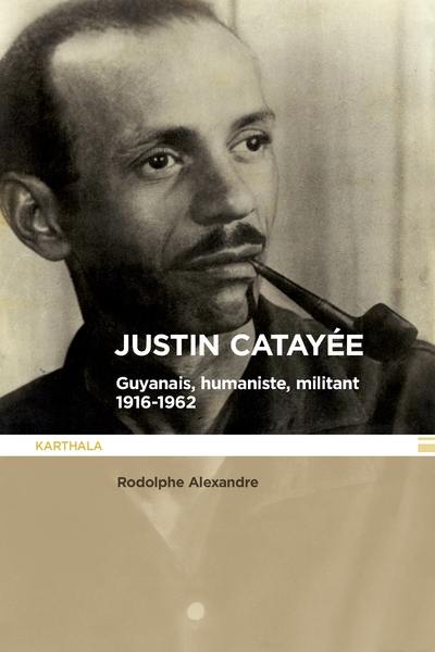 Justin Catayée : Guyanais, humaniste et militant : 1916-1962
