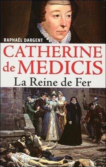 Catherine de Médicis : la reine de fer