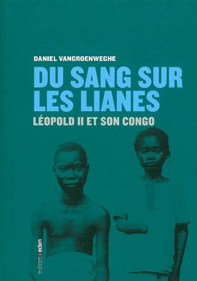 Du sang sur les lianes : Léopold II et son Congo