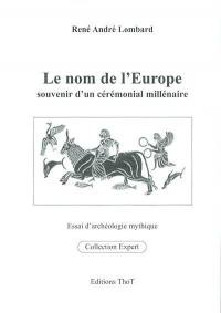 Le nom de l'Europe : souvenir d'un cérémonial millénaire : essai d'archéologie mythique