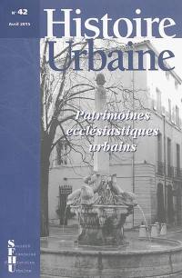 Histoire urbaine, n° 42. Patrimoines ecclésiastiques urbains