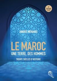 Le Maroc : une terre, des hommes : trente siècles d'histoire