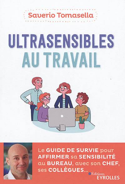 Ultrasensibles au travail : le guide de survie pour affirmer sa sensibilité au bureau, avec son chef, ses collègues...
