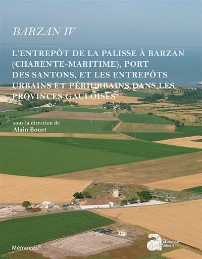 Barzan. Vol. 4. L'entrepôt de la palisse à Barzan (Charente-Maritime), port des santons, et les entrepôts urbains et périurbains dans les provinces gauloises