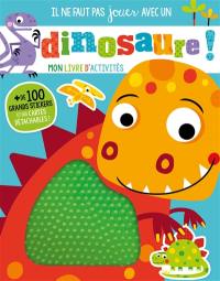 Il ne faut pas jouer avec un dinosaure ! : mon livre d'activités