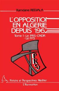 L'Opposition en Algérie depuis 1962. Vol. 1. Le PRS-CNDR et le FFS