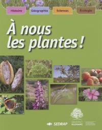 A nous les plantes ! : histoire, géographie, sciences, écologie