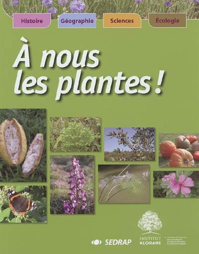 A nous les plantes ! : histoire, géographie, sciences, écologie