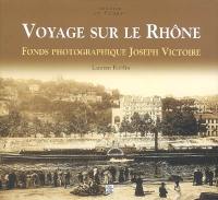 Voyage sur le Rhône : fonds photographique Joseph Victoire