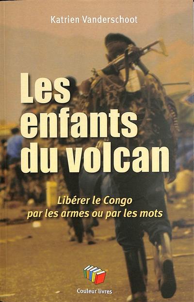 Les enfants du volcan : libérer le Congo par les armes ou par les mots