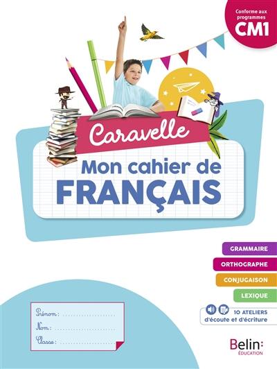 Caravelle, mon cahier de français CM1 : conforme aux programmes