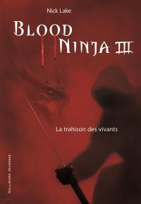 Blood ninja. Vol. 3. La trahison des vivants