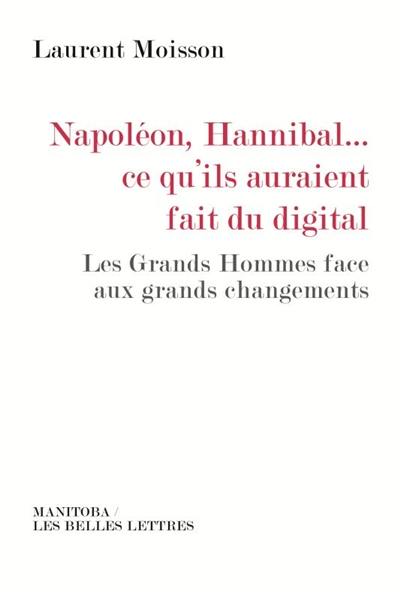Napoléon, Hannibal... ce qu'ils auraient fait du digital : les grands hommes face aux grands changements