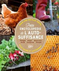 Petite encyclopédie de l'autosuffisance : potager, verger, basse-cour, ruche, conserves, énergie : pour une vie plus verte, plus saine et autonome