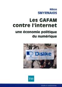 Les GAFAM contre l'Internet : une économie politique du numérique