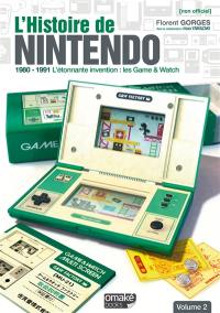 L'histoire de Nintendo. Vol. 2. 1980-1991 : l'étonnante invention : les Game & Watch