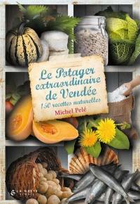Le potager extraordinaire de Vendée : 150 recettes naturelles