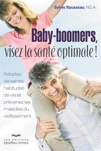 Baby-boomers, visez la santé optimale! : adoptez de saines habitudes de vie et prévenez les maladies du vieillissement
